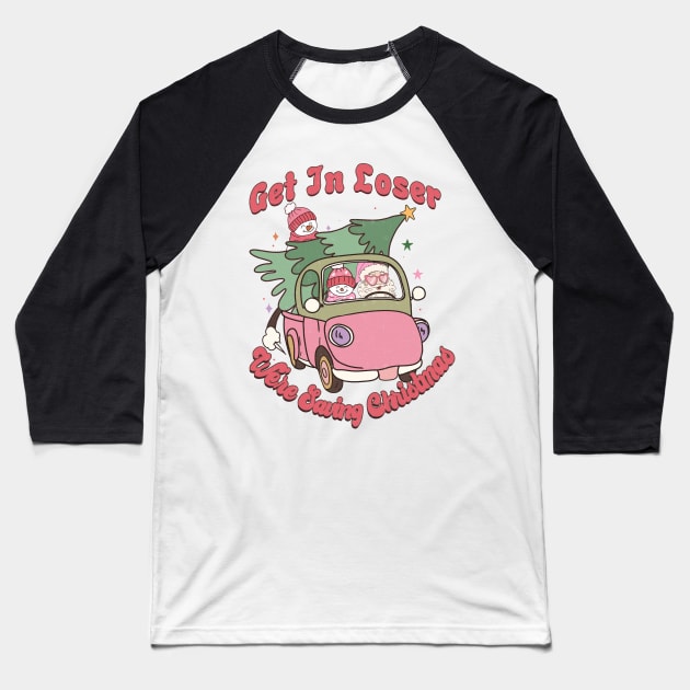 Get In Loser We're saving christmas Baseball T-Shirt by MZeeDesigns